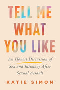 Tell Me What You Like: An Honest Discussion of Sex and Intimacy After Sexual Assault