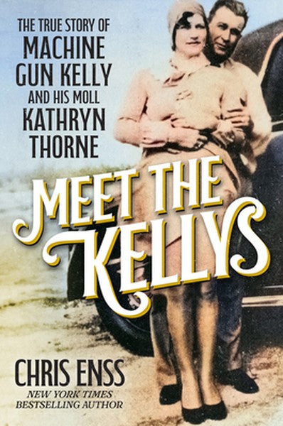 Meet the Kellys: The True Story of Machine Gun Kelly and His Moll Kathryn Thorne