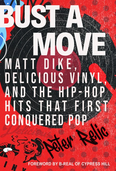 Bust a Move: Matt Dike, Delicious Vinyl, and the Hip-Hop Hits That First Conquered Pop
