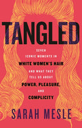 Tangled: Seven Iconic Moments in White Women's Hair and What They Tell Us about Power, Pleasure, and Complicity