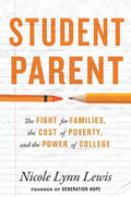 Student Parent: The Fight for Families, the Cost of Poverty, and the Power of College