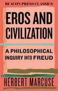 Eros and Civilization: A Philosophical Inquiry Into Freud