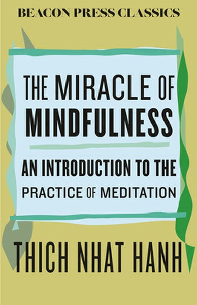 The Miracle of Mindfulness: An Introduction to the Practice of Meditation
