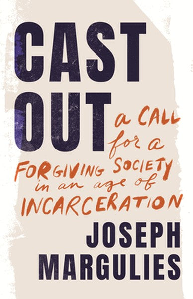 Cast Out: A Call for a Forgiving Society in an Age of Incarceration
