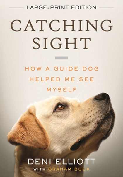 Catching Sight (LARGE PRINT EDITION): How A Guide Dog Helped Me See Myself