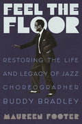 Feel the Floor: Restoring the Life and Legacy of Jazz Choreographer Buddy Bradley