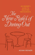 The New Rules of Dining Out: An Insider's Guide to Enjoying Restaurants