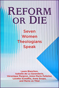 Reform or Die: Seven Women Theologians Speak