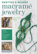 Knotted and Beaded Macrame Jewelry: Master the Skills Plus 30 Bracelets, Necklaces, Earrings & More