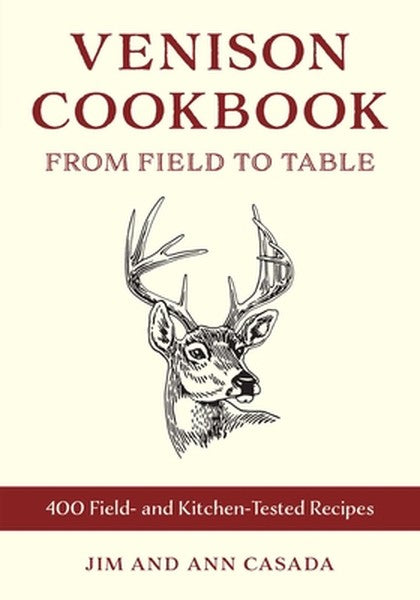 Venison Cookbook: From Field to Table, 400 Field- And Kitchen-Tested Recipes