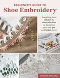 Beginner's Guide to Shoe Embroidery: Everything from Stitches to Shoe Selection to Designing Your Own Pet and Bridal Sho