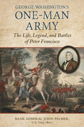 George Washington's One-Man Army: The Life, Legend, and Battles of Peter Francisco