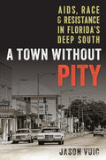 A Town without Pity: AIDS, Race, and Resistance in Florida's Deep South
