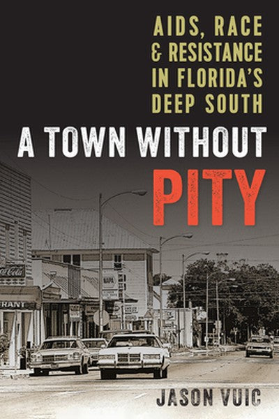 A Town without Pity: AIDS, Race, and Resistance in Florida's Deep South