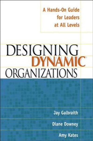 The Designing Dynamic Organizations: A Hands-on Guide for Leaders at All Levels