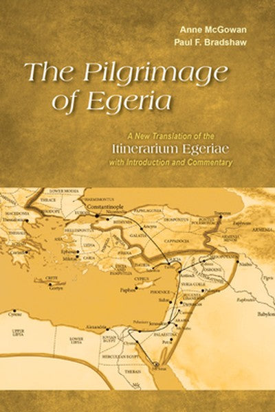Pilgrimage of Egeria: A New Translation of the Itinerarium Egeriae with Introduction and Commentary
