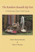 The Rainbow Beneath My Feet: A Mushroom Dyer's Field Guide