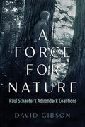 A Force for Nature: Paul Schaefer's Adirondack Coalitions
