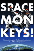 Space Monkeys!: Remembering the Nonhuman Astronauts in Us Space Exploration