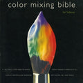 Color Mixing Bible: All You'll Ever Need to Know about Mixing Pigments in Oil, Acrylic, Watercolor, Gouache, Soft Pastel