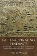 Faith-Affirming Findings: 50 Archaeological Discoveries That Validate the Historicity and Reliability of Scripture