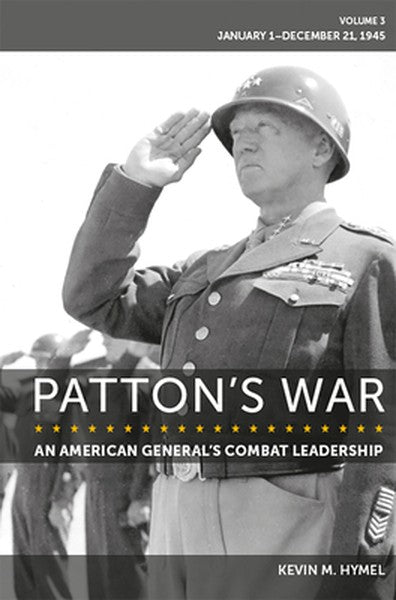 Patton's War: An American General's Combat Leadership Volume 3: January 1-December 21, 1945 Volume 3