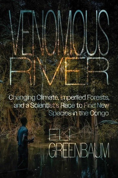 Venomous River: Changing Climate, Imperiled Forests, and a Scientist's Race to Find New Species in the Congo