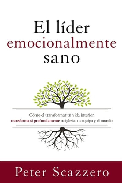 El Líder Emocionalmente Sano: Cómo Transformar Tu Vida Interior Transformará Profundamente Tu Iglesia, Tu Equipo Y El Mu