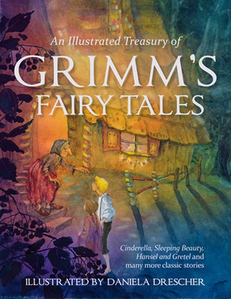 An Illustrated Treasury of Grimm's Fairy Tales: Cinderella, Sleeping Beauty, Hansel and Gretel and Many More Classic Sto