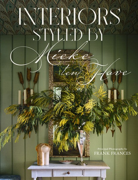 Interiors: Styled by Mieke Ten Have: Mieke Ten Have Shares Her Techniques for Teasing Out the Elements of a Home That Ma