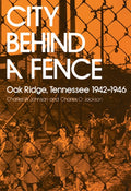 City Behind a Fence: Oak Ridge, Tennessee, 1942-1946