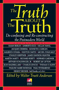 The Truth about the Truth: De-confusing and Re-constructing the Postmodern World