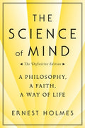 The Science of Mind: A Philosophy, a Faith, a Way of Life, the Definitive Edition