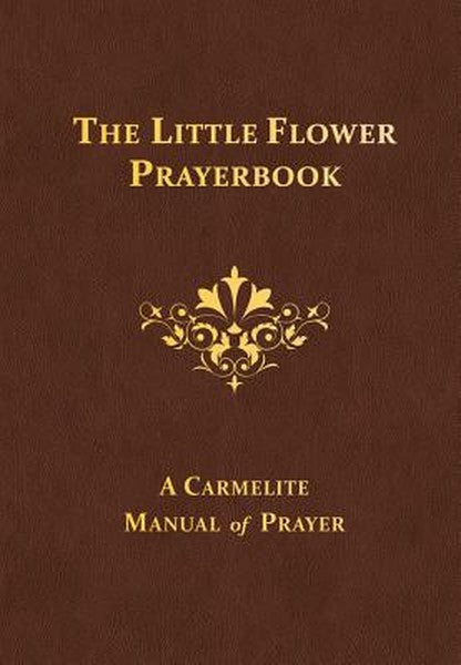 The Little Flower Prayerbook: A Carmelite Manual of Prayer