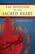 Devotion to the Sacred Heart of Jesus: How to Practice the Sacred Heart Devotion
