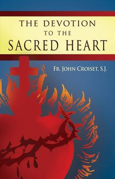 Devotion to the Sacred Heart of Jesus: How to Practice the Sacred Heart Devotion