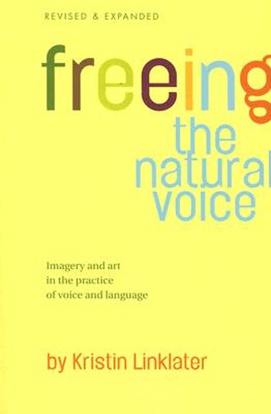 Freeing the Natural Voice: Imagery and Art in the Practice of Voice and Language (Revised & Expanded)