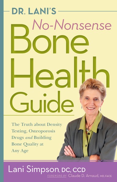 Dr. Lani's No-Nonsense Bone Health Guide: The Truth about Density Testing, Osteoporosis Drugs and Building Bone Quality 
