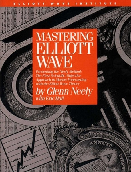 Mastering Elliott Wave: Presenting the Neely Method: The First Scientific, Objective Approach to Market Forecasting with