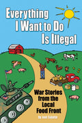 Everything I Want to Do Is Illegal: War Stories from the Local Food Front