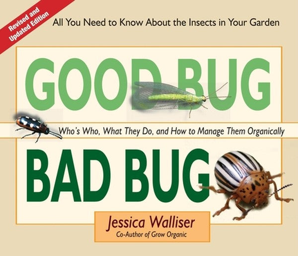 Good Bug Bad Bug: Who's Who, What They Do, and How to Manage Them Organically (All You Need to Know about the Insects in