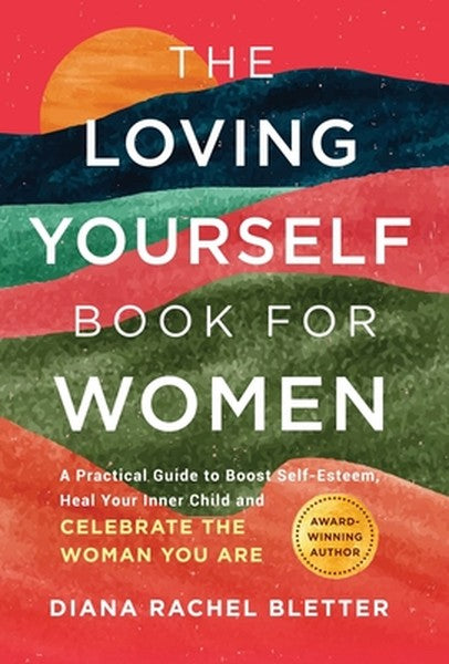 The Loving Yourself Book for Women: A Practical Guide to Boost Self-Esteem, Heal Your Inner Child, and Celebrate the Wom