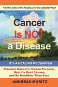 Cancer Is Not a Disease - It's a Healing Mechanism: Discover Cancer's Hidden Purpose, Heal Its Root Causes, and Be Healt
