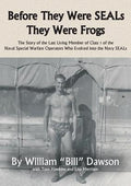 Before They Were SEALs They Were Frogs: The Story of the Last Living Member of Class 1 of the Naval Special Warfare Oper