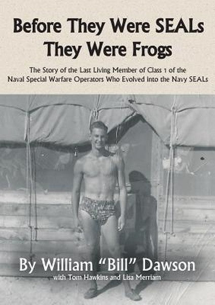 Before They Were SEALs They Were Frogs: The Story of the Last Living Member of Class 1 of the Naval Special Warfare Oper