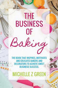 The Business of Baking: The book that inspires, motivates and educates bakers and decorators to achieve sweet business s