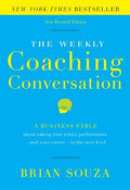The Weekly Coaching Conversation: A Business Fable about Taking Your Team's Performance-And Your Career-To the Next Leve