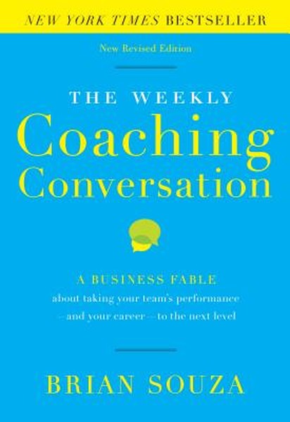 The Weekly Coaching Conversation: A Business Fable about Taking Your Team's Performance-And Your Career-To the Next Leve