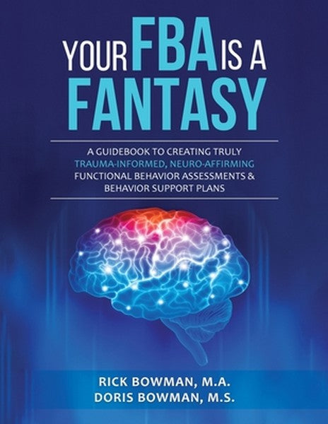 Your FBA is a Fantasy!: A Guidebook to Creating Truly Trauma-Informed, Neuro-Affirming Functional Behavior Assessments &