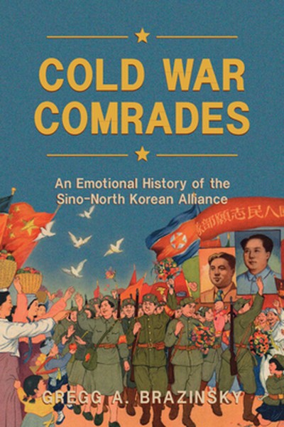 Cold War Comrades: An Emotional History of the Sino-North Korean Alliance